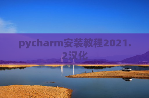 pycharm安装教程2021.2汉化 pycharm安装教程2021.2汉化